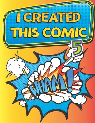 I Created This Comic 5: Super Fun Blank Comics, Create Your Own Comic Books For Kids Of All Ages, Great As Gifts And Occupied For Hours - Repartee Books