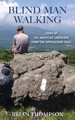 Blind Man Walking: Views of the American Landscape from the Appalachian Trail - Brian Thompson