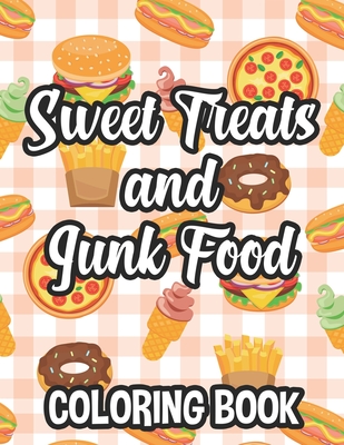 Sweet Treats And Junk Food Coloring Book: Delicious Food Illustrations To Color And Trace For Children, Coloring And Tracing Pages - Lucas Leilani