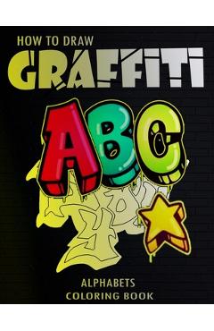 How To Draw Graffiti Art Coloring Book For Teens: A Funny Drawing Supplies  For Teens Coloring Pages For All Levels, Basic Lettering Lessons And  Ca  a book by Funny Art Press