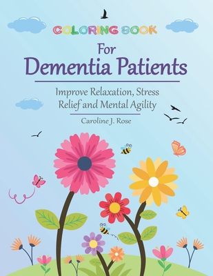 Coloring Book for Dementia Patients: Improve Relaxation, Stress Relief, and Mental Agility - Caroline J. Rose