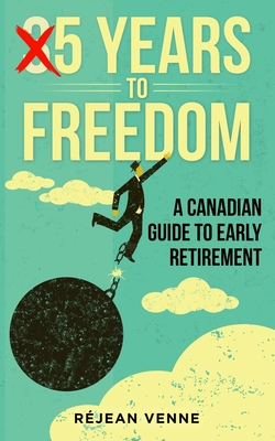 5 Years to Freedom: A Canadian Guide to Early Retirement - Rejean Venne