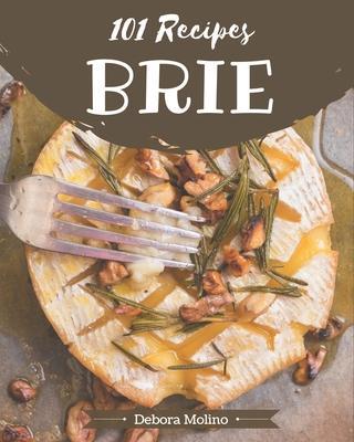 101 Brie Recipes: Cook it Yourself with Brie Cookbook! - Debora Molino