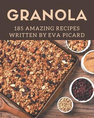 185 Amazing Granola Recipes: The Best Granola Cookbook on Earth - Eva Picard