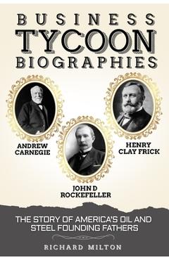 Coperta cărții 'Business Tycoon Biographies- Andrew Carnegie, John D Rockefeller, & Henry Clay Frick: The Story of America's Oil and'