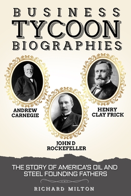 Coperta cărții 'Business Tycoon Biographies- Andrew Carnegie, John D Rockefeller, & Henry Clay Frick: The Story of America's Oil and'