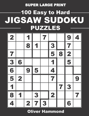 Super Large Print 100 Easy To Hard Jigsaw Sudoku Puzzles: One Gigantic Irregular Sudoku Puzzle Per Page - Games for Elderly & Sight Impaired - Oliver Hammond