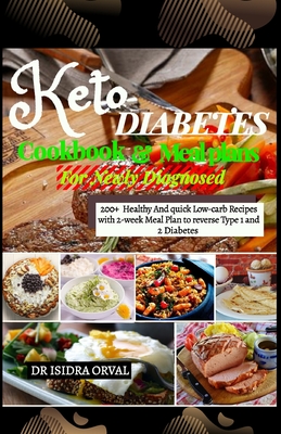 Keto Diabetes cookbook & Mean Plans: 200+ Healthy And quick Low-carb Recipes with 2-week Meal Plan to Reverse Type 1 and 2 Diabetes - Isidra Orval