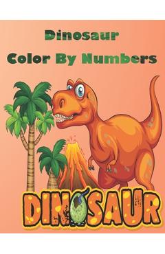 Coperta cărții 'Dinosaur Color By Numbers: Coloring Book for Kids Ages 4-8 - Dinosaur Book'