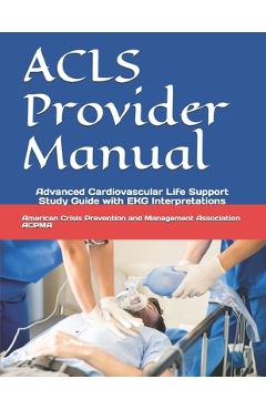 Coperta cărții 'ACLS Provider Manual: Advanced Cardiovascular Life Support Study Guide with EKG Interpretations - Americ And Management'