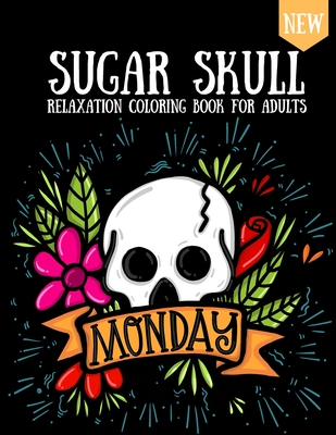 Sugar Skull Coloring Book: Design For Adults & Teens Day Of The Dead Skulls Stress Relaxation - Lau Wucke