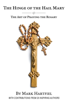 The Hinge of the Hail Mary: The Art of Praying the Rosary - John Bergsma