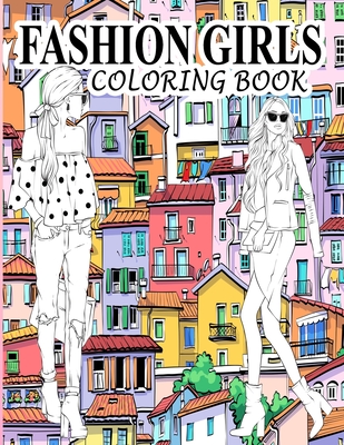 Fashion Girls Coloring Book: A Fashion Coloring Book Present 60+ Cute Designs of Girls and Models with Beautifull Clothes - Gorgeous Fashion Colori - Books Creators