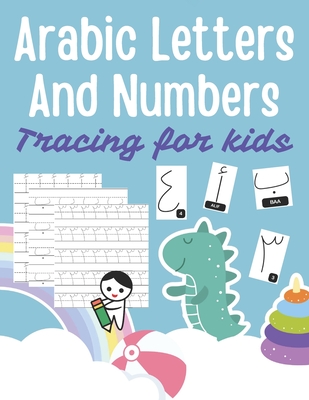 Arabic Letters and Numbers Tracing for kids: Arabic Alphabet Workbook: Arabic numbers for kids: Learn to trace the Arabic letters and numbers - Alberto Natsuko