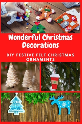 Wonderful Christmas Decorations: DIY Festive Felt Christmas Ornaments - April Teague