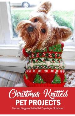 Poza produsului Christmas Knitted Pet Projects: Fun and Gorgeous Knitted Pet Projects for Christmas!: Dog Knit Pattern Christmas Sweater, Jackets, Clothes and Scarf B - Denitra Darby