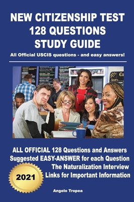 New Citizenship Test 128 Questions Study Guide: All Official USCIS questions - and easy answers! - Angelo Tropea