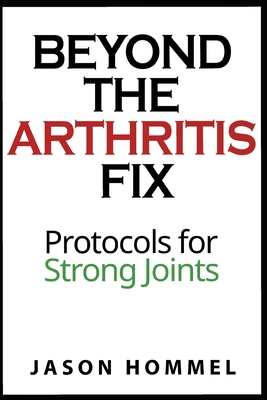 Beyond the Arthritis Fix: Protocols for Strong Joints - Jason Hommel