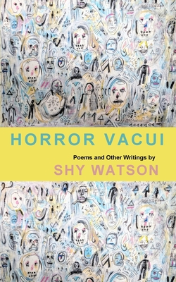 Horror Vacui: Poems and Other Writings - Shy Watson