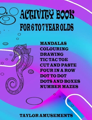 Activity Book for 6 to 7 Year Olds: Word Search, Mandalas, Tic Tac Toe, Four Across, Dot to Dot, Sudoku, Drawing, Colouring, Cut and Paste and Number - Taylor Amusements