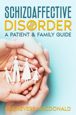 Schizoaffective Disorder: A Patient & Family Guide - Guenevere Macdonald