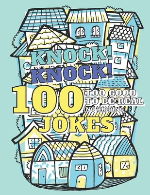 100 Too Good To Be Real (No Kidding) Knock! Knock! Jokes: Book of Riddles & Tongue Twisters, Gift for Kids, Teens & Adults - Adventure Publishing