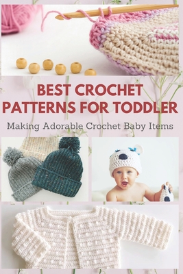Best Crochet Patterns for Toddler: Making Adorable Crochet Baby Items - April Teague