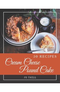 Poza produsului 50 Cream Cheese Pound Cake Recipes: A Cream Cheese Pound Cake Cookbook You Will Love - Jo Thill
