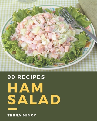 99 Ham Salad Recipes: Make Cooking at Home Easier with Ham Salad Cookbook! - Terra Mincy