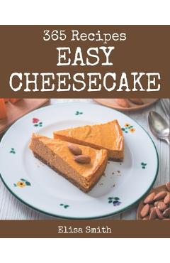Poza produsului 365 Easy Cheesecake Recipes: Greatest Easy Cheesecake Cookbook of All Time - Elisa Smith
