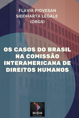 Os casos do Brasil na Comissão Interamericana de Direitos Humanos - Siddharta Legale (org)