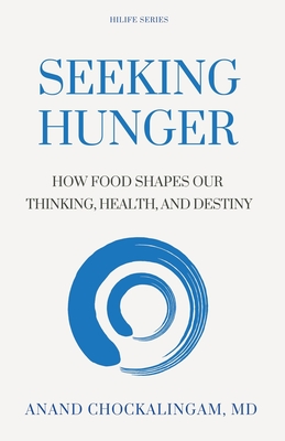 Seeking HUNGER: How Food shapes Our Thinking, Health, and Destiny - Anand Chockalingam