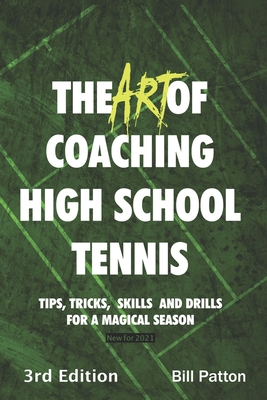 The Art of Coaching High School Tennis 3rd Edition: 88 Tips, Tricks, Skills and Drills for a Magical Season - Bill Patton