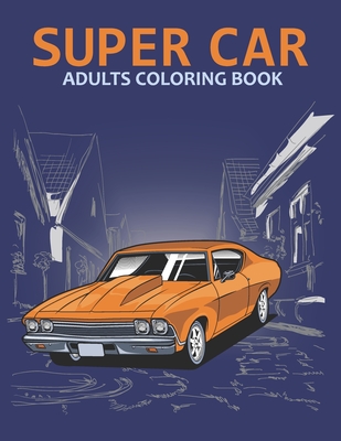 Super car adults coloring book: An Adult Coloring Book With Stress-relif, Easy and Relaxing Coloring Pages. - Nahid Book Shop