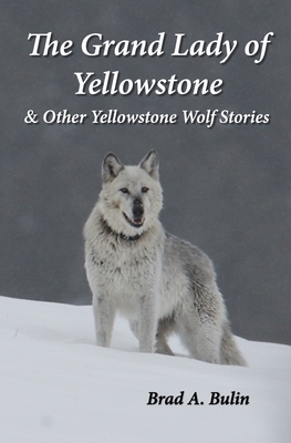 The Grand Lady of Yellowstone: & Other Yellowstone Wolf Stories - Carolyn Bulin