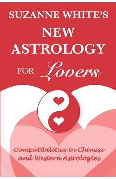 Coperta cărții 'The New Astrology for Lovers: Compatibilites in Chinese and Western Astrologies - Suzanne White'