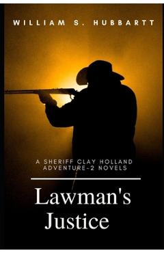 Coperta cărții 'Lawman's Justice: A Sheriff Clay Holland Adventure - 2 Novels - William S. Hubbartt'