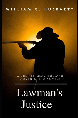 Lawman's Justice: A Sheriff Clay Holland Adventure - 2 Novels - William S. Hubbartt