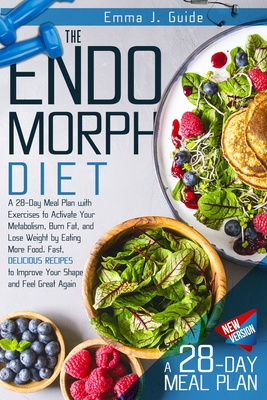 The Endomorph Diet: A 28-Day Meal Plan with Exercises to Activate Your Metabolism, Burn Fat, and Lose Weight by Eating More Food. Fast, De - Emma J. Guide
