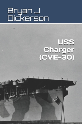 Coperta cărții 'USS Charger (CVE-30) - Bryan J. Dickerson'