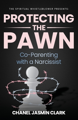 Protecting the Pawn: Co-Parenting with a Narcissist - Chanel Jasmin Clark