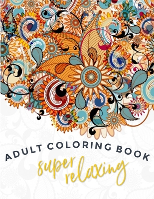 Super-Relaxing Adult Coloring Book: Single Sided Art - Easy To Color With Gel Pens, Markers, Colored Pencils. Gift For Family And Friends - N. U. Rehman