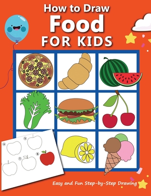 How to Draw Food For Kids: Easy and Fun Step-by-Step Drawing Book, Drawing Book for Beginners - Anita Rose