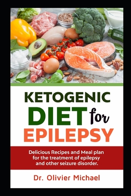 Ketogenic Diet for Epilepsy: Delicious Recipes and Meal plan for the treatment of epilepsy and other seizure disorder. - Olivier Michael