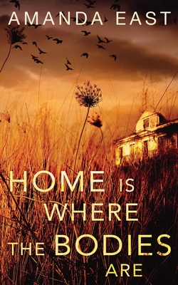 Home is Where the Bodies Are - Amanda East