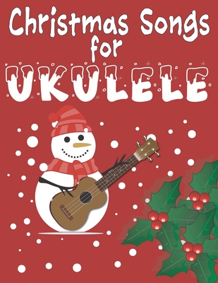 Christmas Songs for Ukulele: 27 Easy Arrangements of Favorite Holiday Songs For Xmas Time I Cute Songbook Gift For Kids and Adults - Sonia &. Perry Publishing