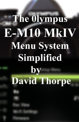 The Olympus E-M10 Mark IV Menu System Simplified - David Thorpe