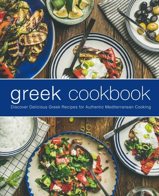 Greek Cookbook: Discover Delicious Greek Recipes for Authentic Mediterranean Cooking - Booksumo Press