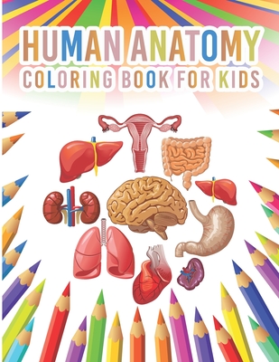 Human Anatomy Coloring Book For Kids: My First Human Body Parts And Human Anatomy Workbook Entertaining And Instructive Guide For Kids Ages 4, 5, 6, 7 - Sheenerjon Press Publication