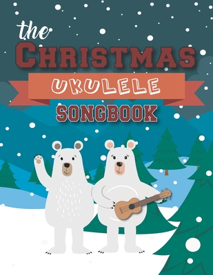 The Christmas Ukulele Songbook: 27 Easy Songs For Xmas Time I Cute Gift Book For Kids and Adults - Sing and Play Christmas Carols With The Whole Famil - Sonia &. Perry Publishing